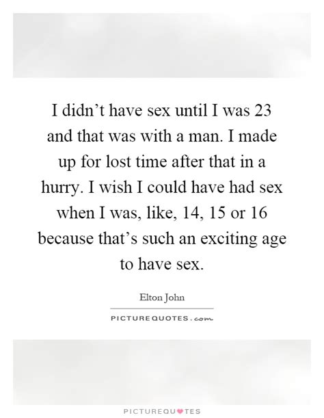 I Didn T Have Sex Until I Was 23 And That Was With A Man I Made