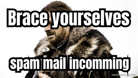 Brace Yourselves Spam Mail Incomming Meme Generator