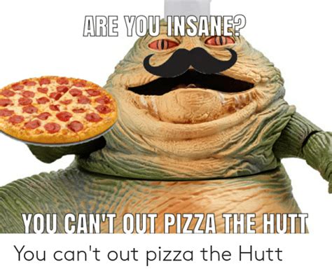 Out Pizza The Hut Meme It S True No One Out Pizzas The