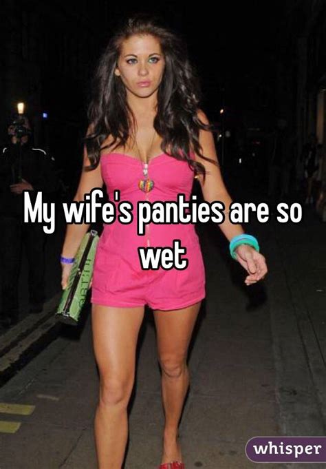 My Wife S Panties Are So Wet