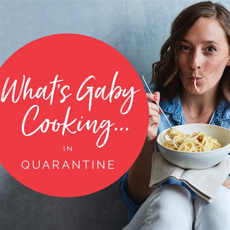 what s gaby cooking in quarantine dear media new way to podcast