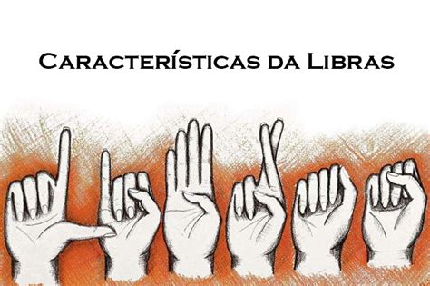 caracteristicas da libras lingua brasileira de sinais  sua historia