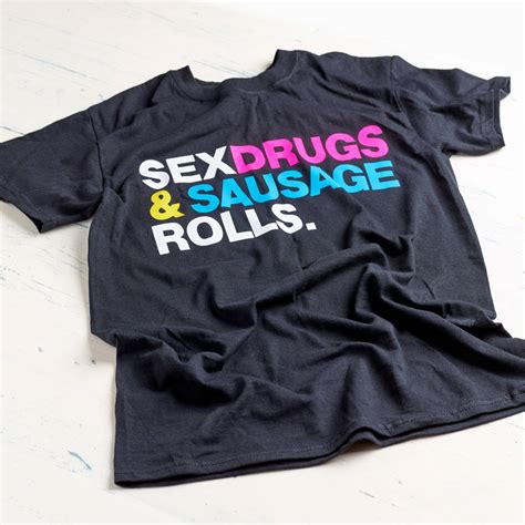 Sex Drugs And Sausage Rolls T Shirt By Coopers Gourmet Foods