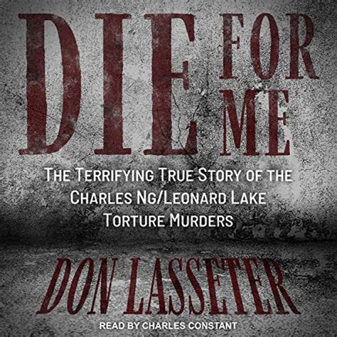 die for me the terrifying true story of the charles ng leonard lake