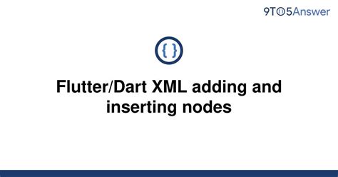 solved flutterdart xml adding  inserting nodes toanswer