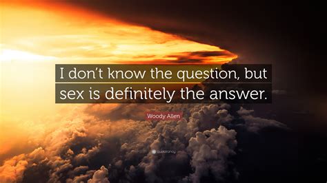 woody allen quote “i don t know the question but sex is