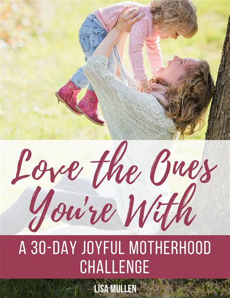 Love The Ones You Re With A 30 Day Joyful Motherhood Challenge The