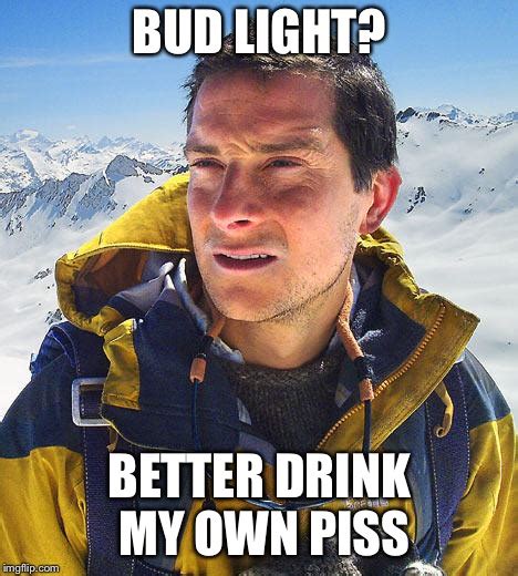 better drink my own piss imgflip
