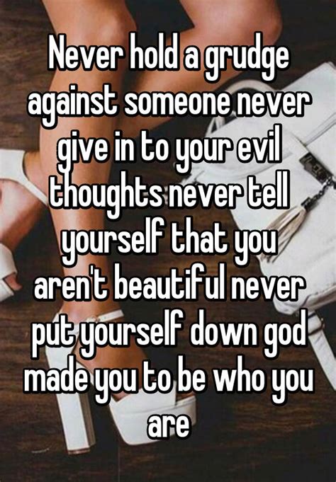 never hold a grudge against someone never give in to your evil thoughts