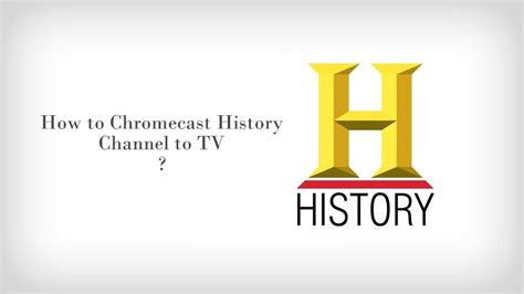 chromecast history channel  tv