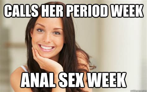 calls her period week anal sex week good girl gina quickmeme