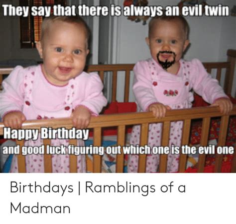 They Say That There Is Always An Evil Twin Happy Birthday And Good