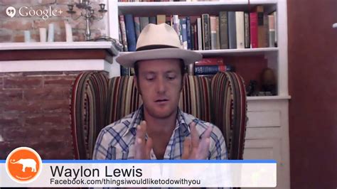 Waylon Lewis On Things I Would Like To Do With You Youtube
