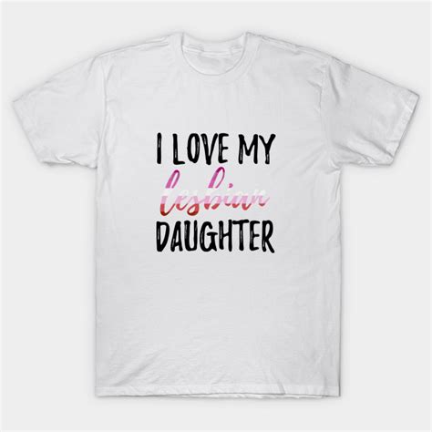 i love my lesbian daughter lesbian t shirt teepublic