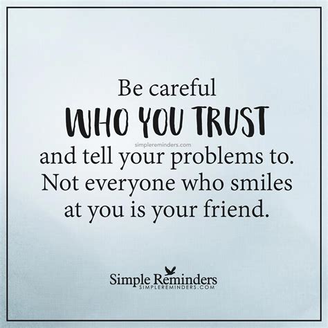 be careful who you trust be careful who you trust and tell your
