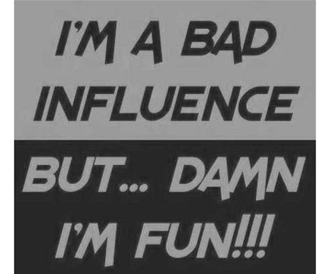 Funky Iz Bad Influence Words Funny Quotes
