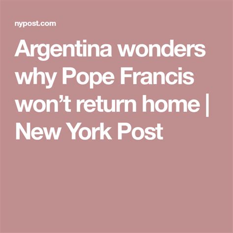 Argentina Wonders Why Pope Francis Won’t Return Home New York Post