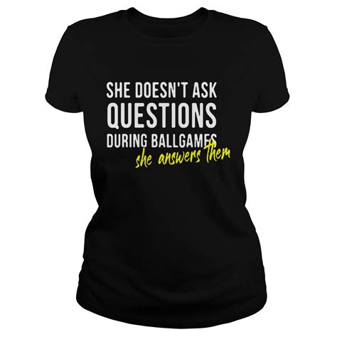 She Doesnt Ask Questions During Ballgames She Answers Them Shirt