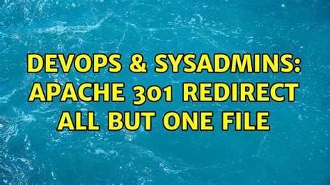 Devops And Sysadmins Apache 301 Redirect All But One File Youtube