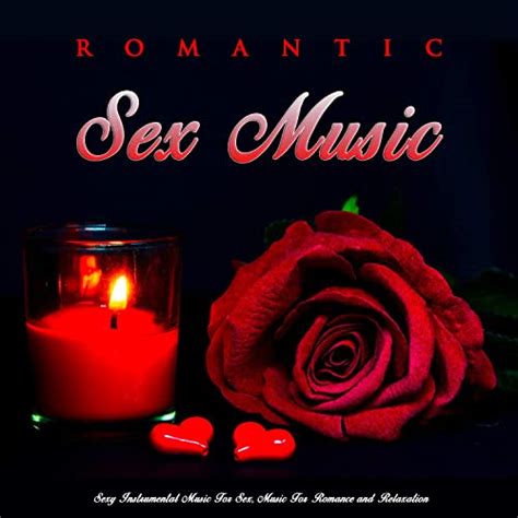 Romantic Sex Music Sexy Instrumental Music For Sex Music For Romance