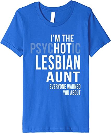 i m the psychotic lesbian aunt everyone warned shirt