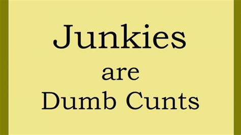 Junkies Are Dumb Cunts