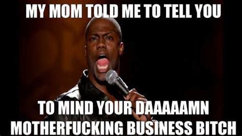 My Mom Told Me To Tell You To Funny Memes Kevin Hart Kevin Hart