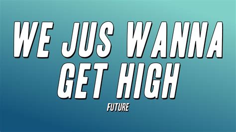 Future We Jus Wanna Get High Lyrics Youtube