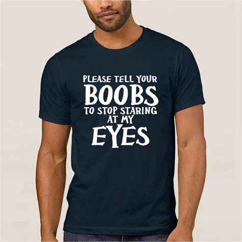 please tell your boobs to stop staring at my eyes t shirt o neck letter