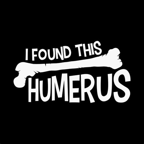 Funny I Found This Humerus Bone Cute Science Pun I Found