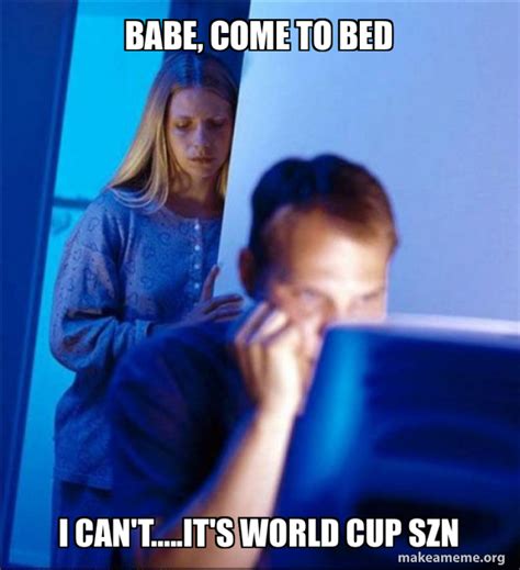 Babe Come To Bed I Cant Its World Cup Szn Redditors Wife