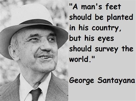 george santayana a man s feet should be planted in his country but