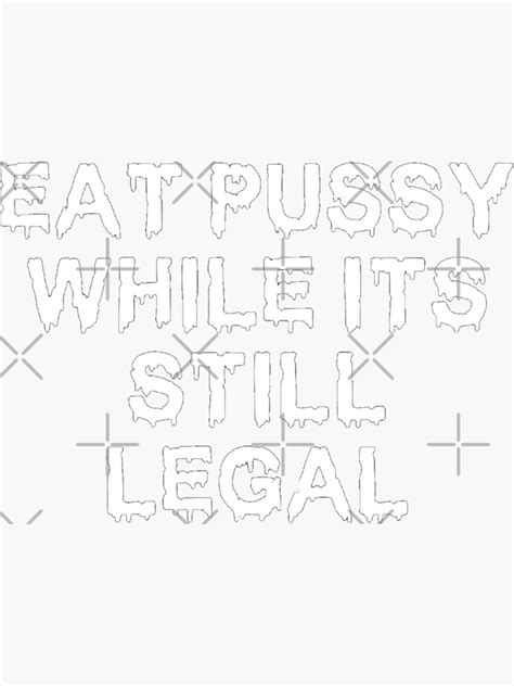 Eat Pussy While Its Still Legal Sticker For Sale By The1ofartists
