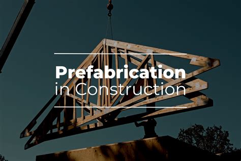 prefabrication  construction benefits  challenges explained