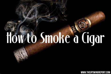 How To Smoke A Cigar • The Upswing Report