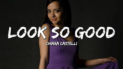 Chiara Castelli Look So Good Lyrics Youtube