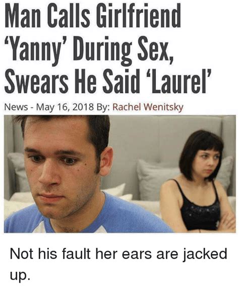 man calls girlfriend yanny during sex swears he said laurel news may