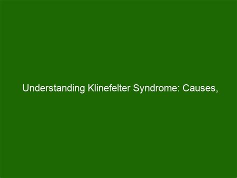Understanding Klinefelter Syndrome Causes Diagnosis And Treatment