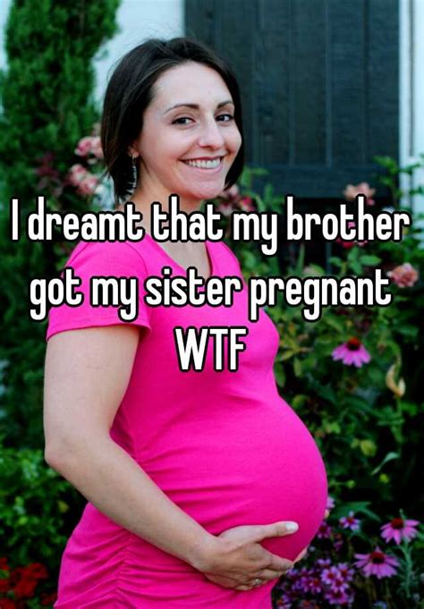 i dreamt that my brother got my sister pregnant wtf