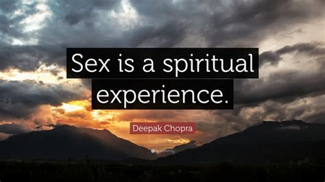 Deepak Chopra Quote “sex Is A Spiritual Experience ”