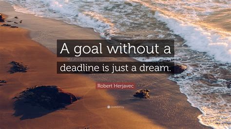 robert herjavec quote  goal   deadline    dream