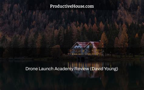 drone launch academy review david young productive house