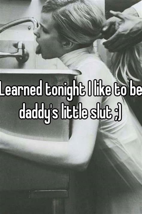 learned tonight i like to be daddy s little slut