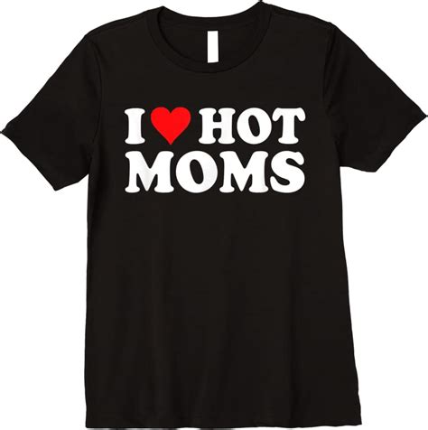 Cool I Love Hot Moms I Heart Hot Moms Love Hot Moms T Shirts Tees Design