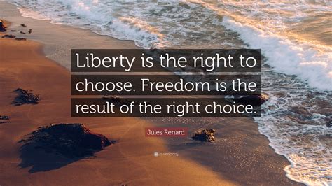 jules renard quote “liberty is the right to choose freedom is the