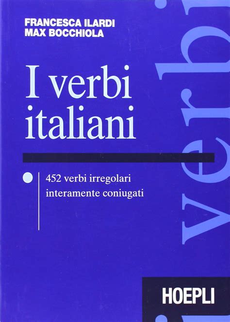 I Verbi Italiani 452 Verbi Irregolari Interamente Coniugati Ilardi
