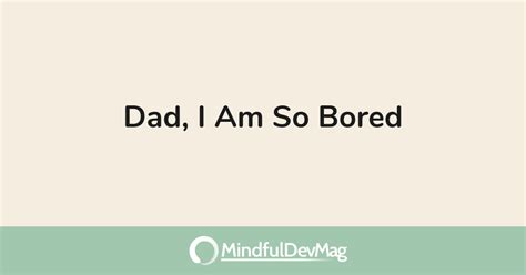 Dad I Am So Bored