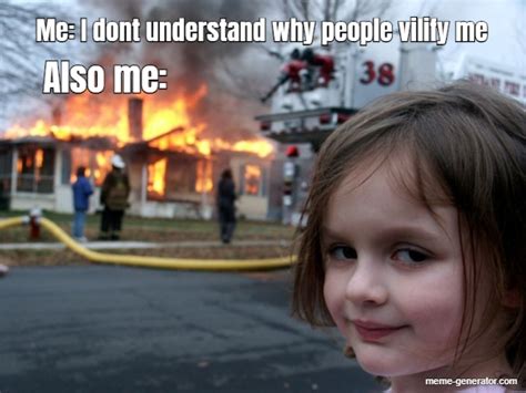 Me I Dont Understand Why People Vilify Me Also Me Meme Generator