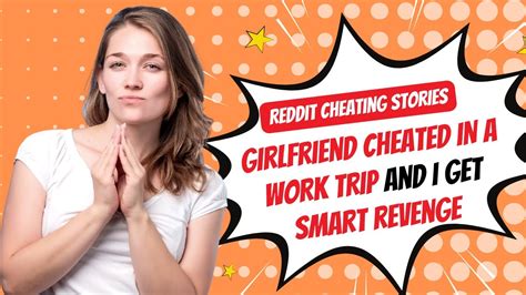 Girlfriend Cheated In A Work Trip And I Get Smart Revenge Reddit
