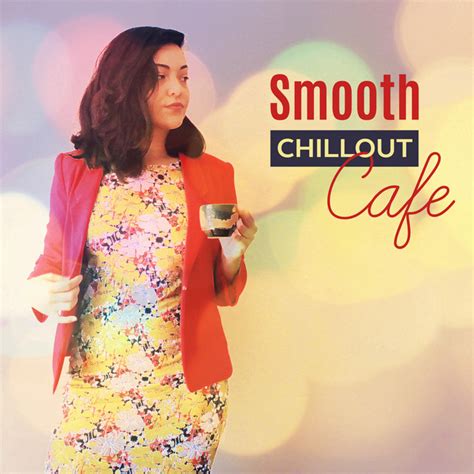 Smooth Chillout Cafe – Relaxing Chill Out Music Electro Vibes Lounge